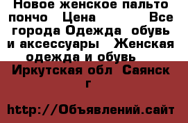 Новое женское пальто пончо › Цена ­ 2 500 - Все города Одежда, обувь и аксессуары » Женская одежда и обувь   . Иркутская обл.,Саянск г.